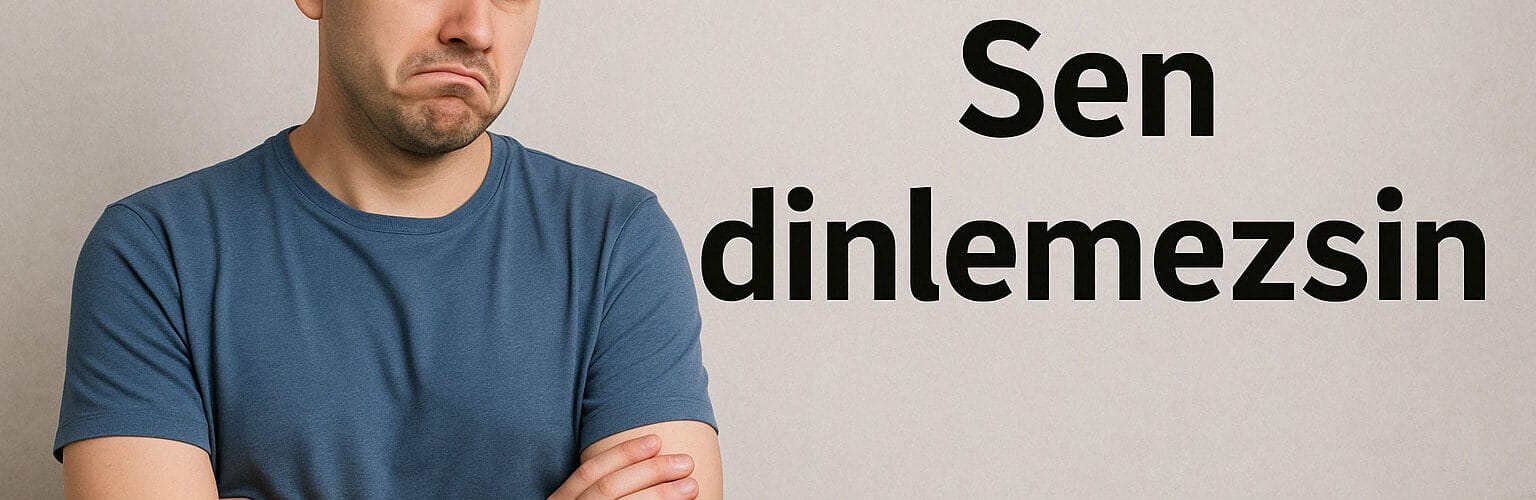 Sen dinlemezsin