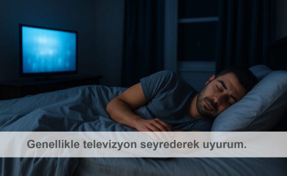 Genellikle televizyon seyrederek uyurum.