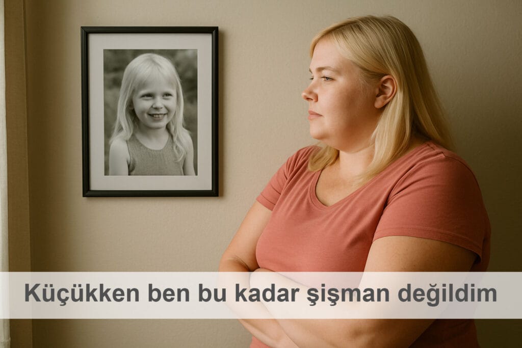 Küçükken ben bu kadar şişman değildim