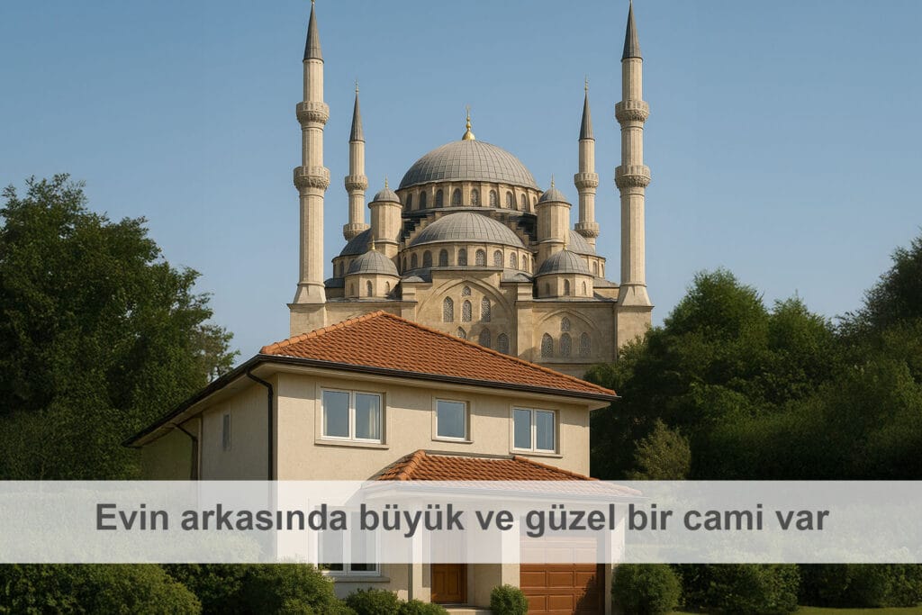 Evin arkasında büyük ve güzel bir cami var